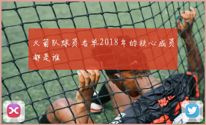 火箭队球员名单2018年的核心成员都是谁