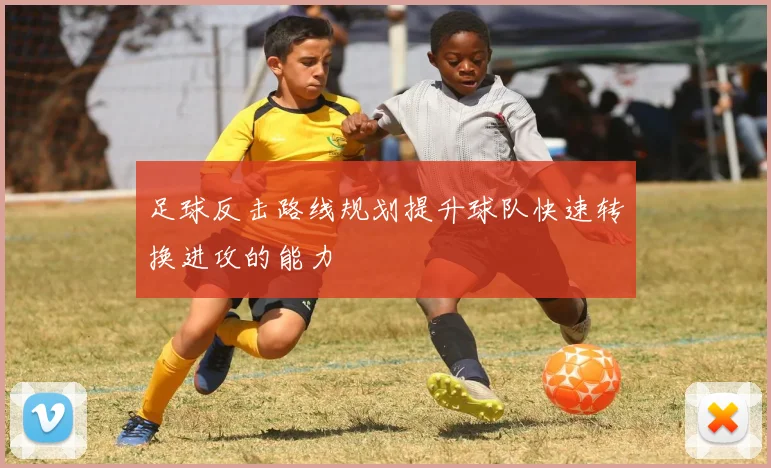 足球反击路线规划提升球队快速转换进攻的能力